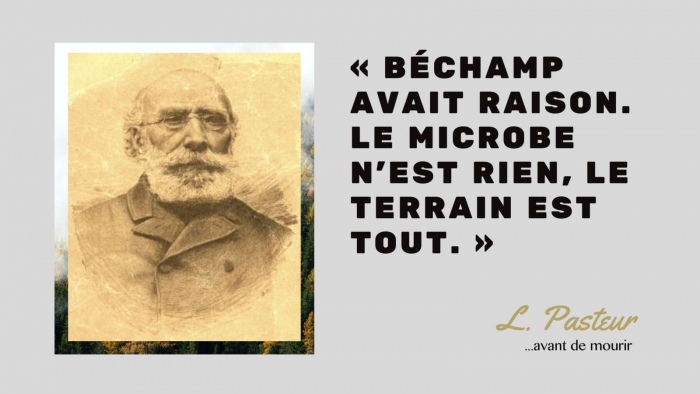 Pasteur: C'est Béchamp qu avait raison: le microbe n'Est rien, le terrain est tout (juste avant de mourir)