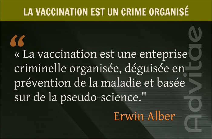 La vaccination est une enteprise criminelle organisée. déguisée en prévention de la maladie, basée sur de la pseudo-science