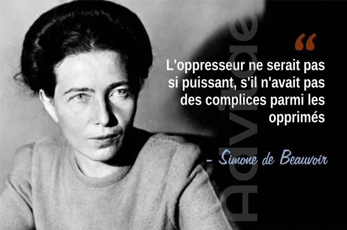 Beauvoir : L'oppresseur ne serait pas si puissant, s'il n'avait pas des complices parmi les opprimés.