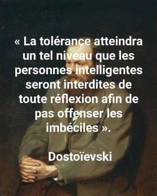 La tolérance atteindra un tel niveau que les personnes intelligentes seront interdites de toute réflexion afin de ne pas offenser les imbéciles.